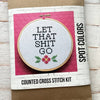 Let That Sh*t Go Counted Cross Stitch Kit