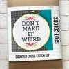 Don't Make it Weird Counted Cross Stitch Kit