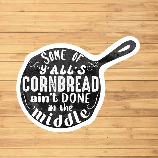 Some of Y'alls Cornbread ain't Done in the Middle Sticker