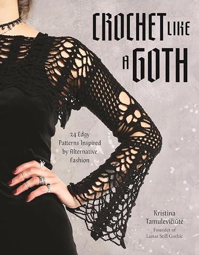Crochet Like a Goth - 24 Edgy Patterns Inspired by Alternative Fashion