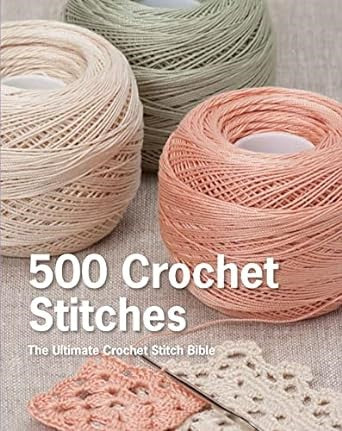 500 Crochet Stitches - The Ultimate Crochet Stitch Bible