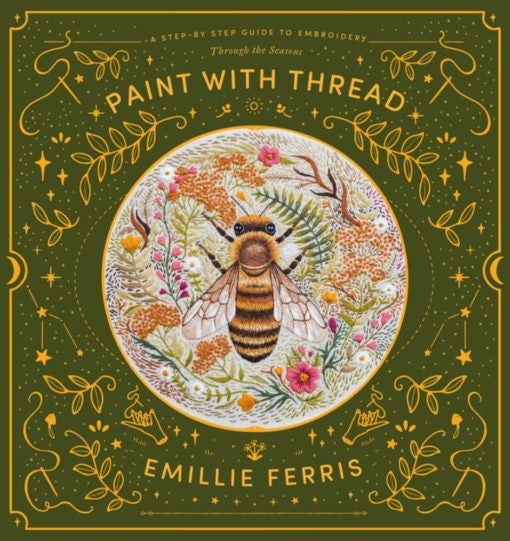 Paint with Thread : A Step-by-Step Guide to Embroider Through the Seasons