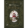 Crochet Fairy Tales : Cottage Stories  : Over 40 Enchanting Patterns