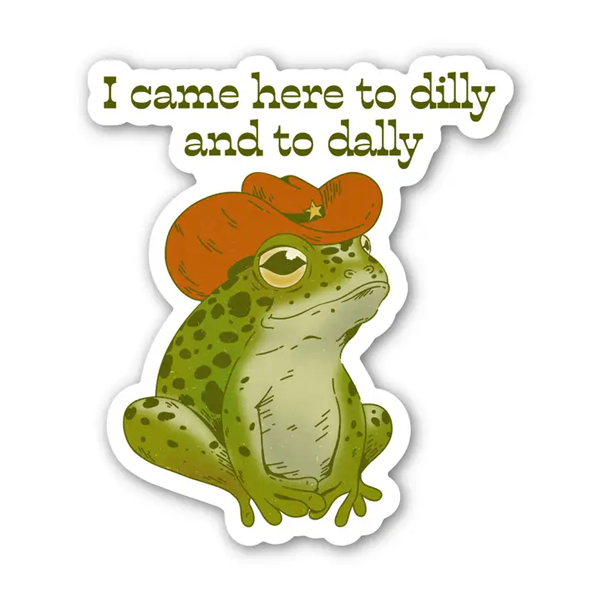 I Came Here to Dilly and to Dally Sticker