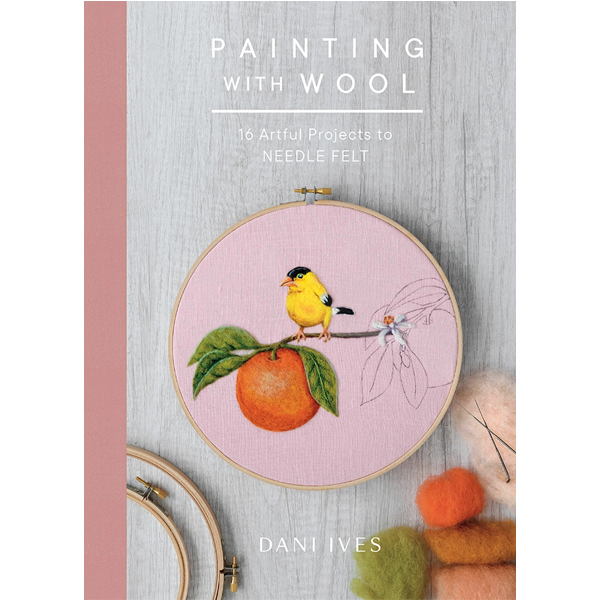 Painting with Wool : 16 Artful Projects to Needle Felt