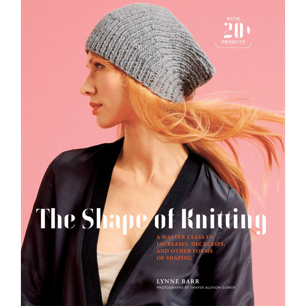 The Shape of Knitting : A Master Class in Increases, Decreases and Other Forms of Shaping