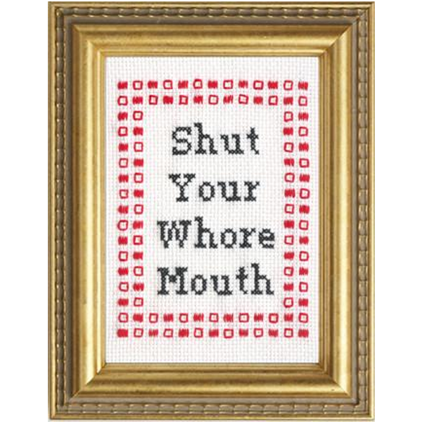 Shut Your Whore Mouth Counted Cross Stitch Kit