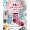 The Sock Knitting Bible: Everything You Need to Know About How to Knit Socks