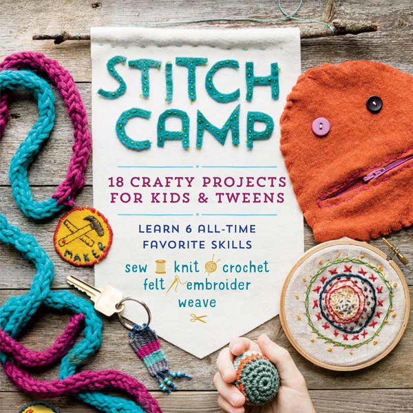 Stitch Camp : 18 Crafty Projects for Kids & Tweens