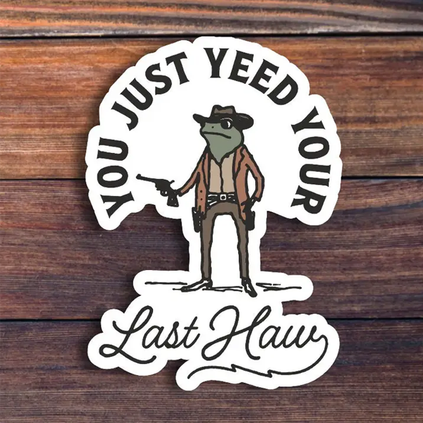You Just Yeed Your Last Haw Sticker