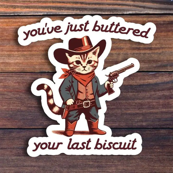 You've Just Buttered Your Last Biscuit