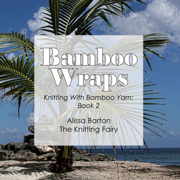 Bamboo Wraps: Knitting with Bamboo Yarn: Book 2