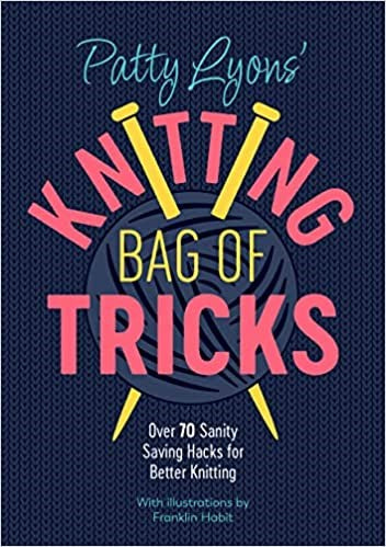 Patty Lyons' Knitting Bag of Tricks - Over 70 Sanity Saving Hacks for Better Knitting
