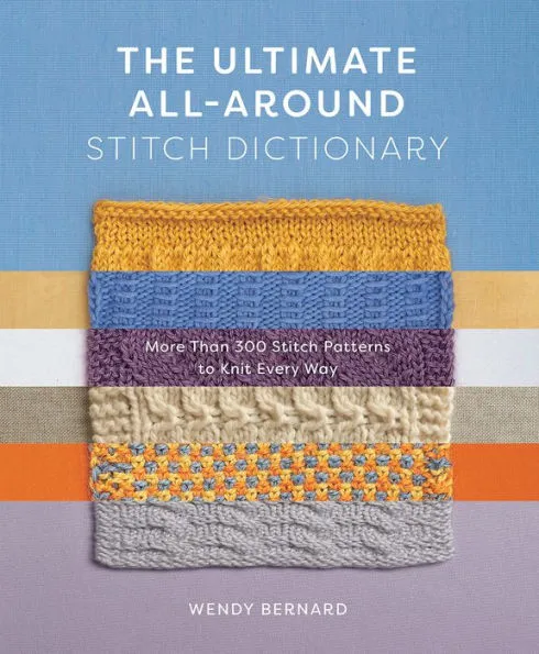 The Ultimate All-Around Stitch Dictionary : More than 300 Stitch Patterns to Knit Every Way